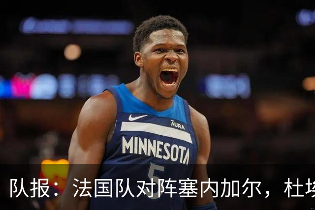队报：法国队对阵塞内加尔，杜埃和巴尔科拉竞争左路首发